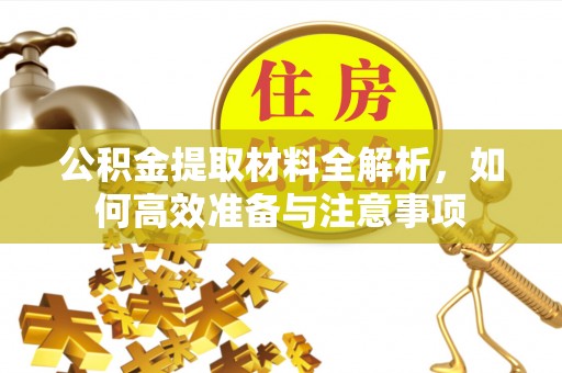 保康公积金提取材料全解析，如何高效准备与注意事项