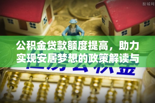 保康公积金贷款额度提高，助力实现安居梦想的政策解读与未来展望