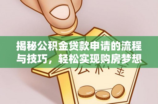 保康揭秘公积金贷款申请的流程与技巧，轻松实现购房梦想