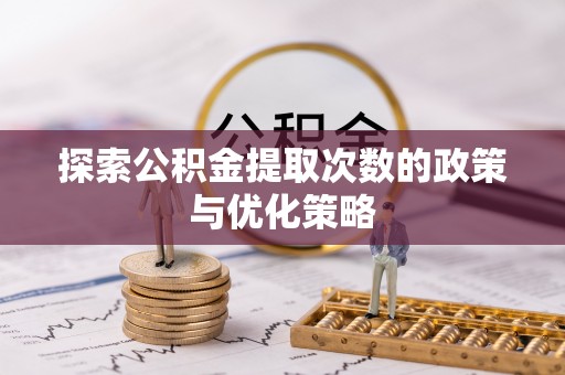 保康探索公积金提取次数的政策与优化策略