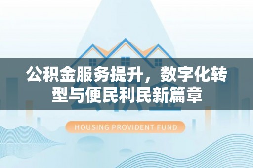 保康公积金服务提升，数字化转型与便民利民新篇章