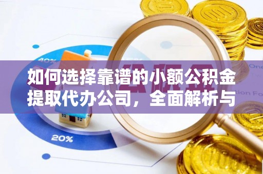 保康如何选择靠谱的小额公积金提取代办公司，全面解析与实用指南