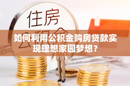 保康如何利用公积金购房贷款实现理想家园梦想？