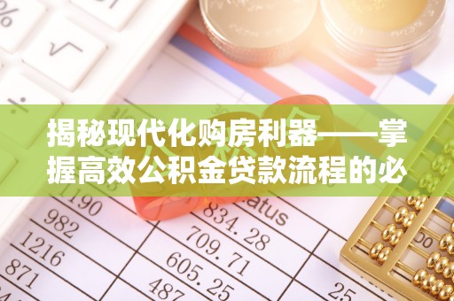 保康揭秘现代化购房利器——掌握高效公积金贷款流程的必备指南