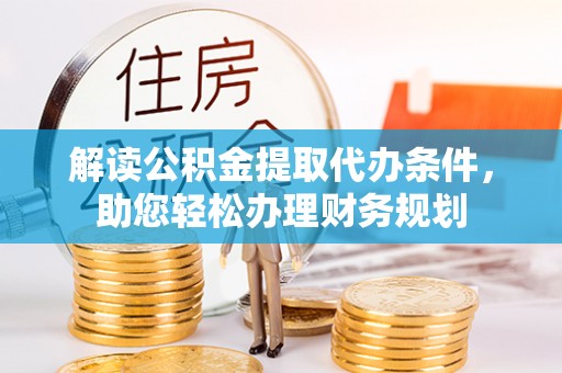 保康解读公积金提取代办条件，助您轻松办理财务规划