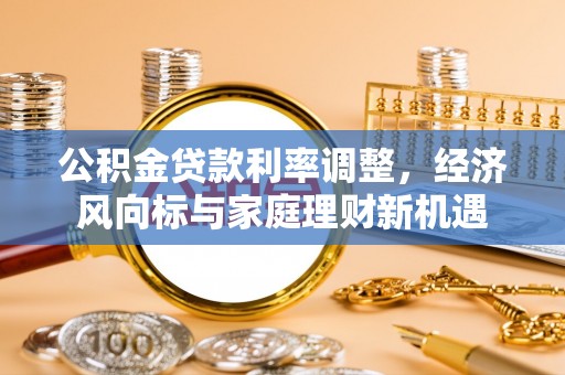 保康公积金贷款利率调整，经济风向标与家庭理财新机遇