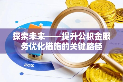 保康探索未来——提升公积金服务优化措施的关键路径