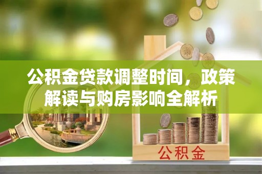 保康公积金贷款调整时间，政策解读与购房影响全解析