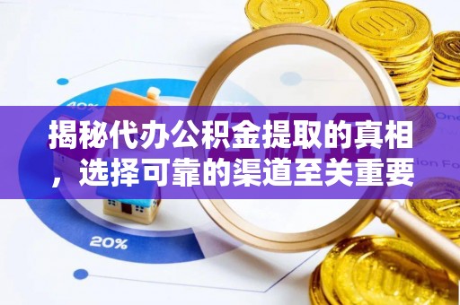 保康揭秘代办公积金提取的真相，选择可靠的渠道至关重要
