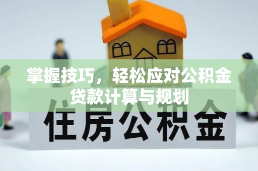 保康掌握技巧，轻松应对公积金贷款计算与规划