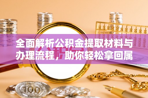 保康全面解析公积金提取材料与办理流程，助你轻松拿回属于自己的钱