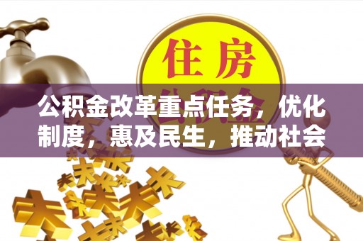 保康公积金改革重点任务，优化制度，惠及民生，推动社会公平