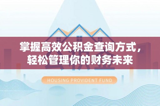 保康掌握高效公积金查询方式，轻松管理你的财务未来
