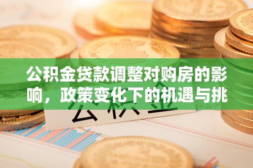 保康公积金贷款调整对购房的影响，政策变化下的机遇与挑战