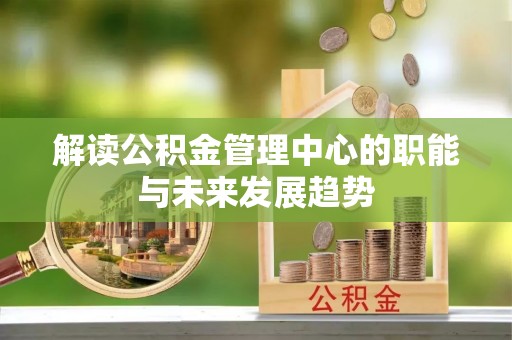 保康解读公积金管理中心的职能与未来发展趋势