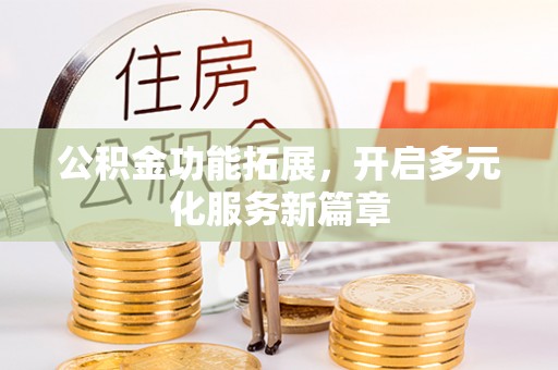 保康公积金功能拓展，开启多元化服务新篇章