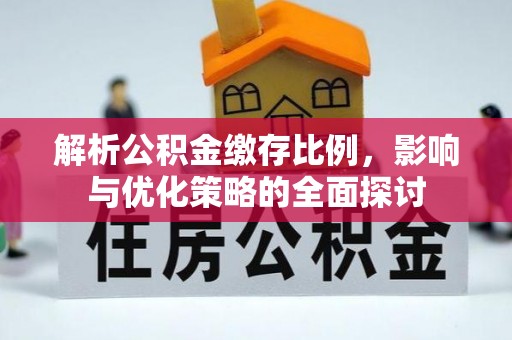 保康解析公积金缴存比例，影响与优化策略的全面探讨
