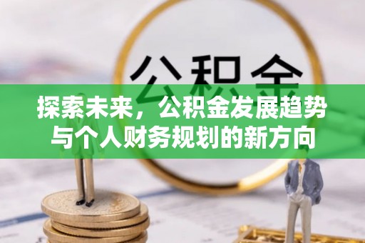 保康探索未来，公积金发展趋势与个人财务规划的新方向
