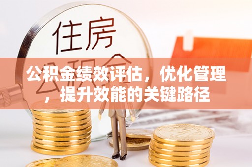 保康公积金绩效评估，优化管理，提升效能的关键路径