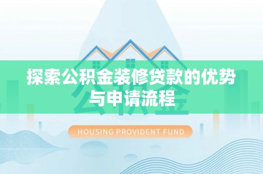 保康探索公积金装修贷款的优势与申请流程