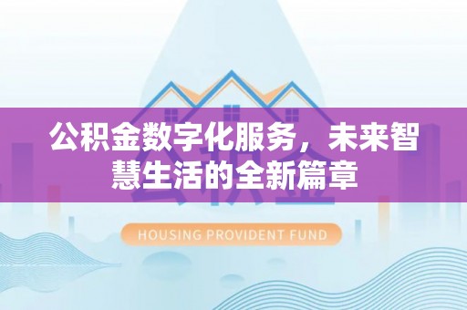 保康公积金数字化服务，未来智慧生活的全新篇章