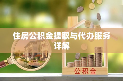 保康住房公积金提取与代办服务详解
