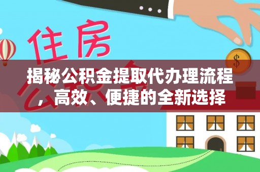 保康揭秘公积金提取代办理流程，高效、便捷的全新选择
