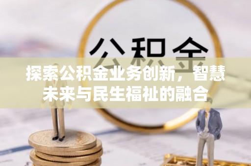 保康探索公积金业务创新，智慧未来与民生福祉的融合