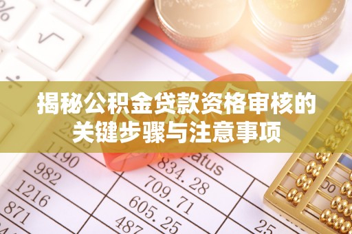 保康揭秘公积金贷款资格审核的关键步骤与注意事项