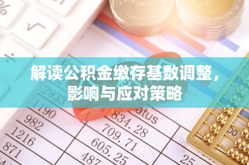 保康解读公积金缴存基数调整，影响与应对策略