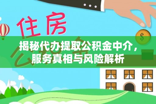 保康揭秘代办提取公积金中介，服务真相与风险解析