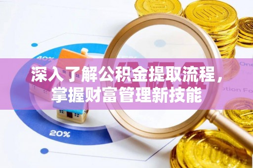 保康深入了解公积金提取流程，掌握财富管理新技能