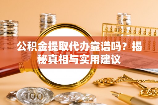 保康公积金提取代办靠谱吗？揭秘真相与实用建议