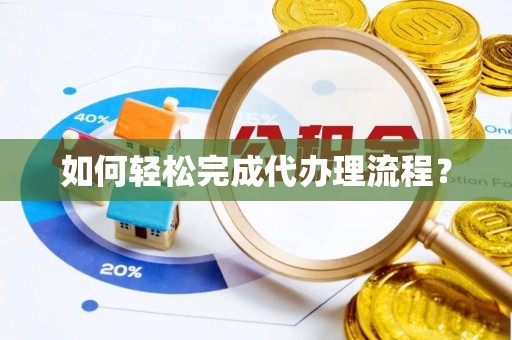 保康如何轻松完成代办理流程？