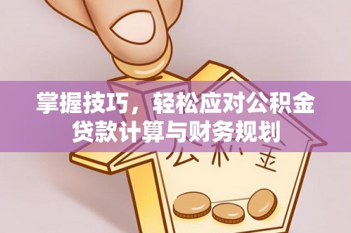 保康掌握技巧，轻松应对公积金贷款计算与财务规划