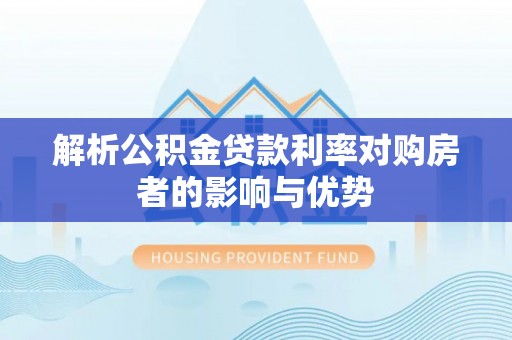 保康解析公积金贷款利率对购房者的影响与优势