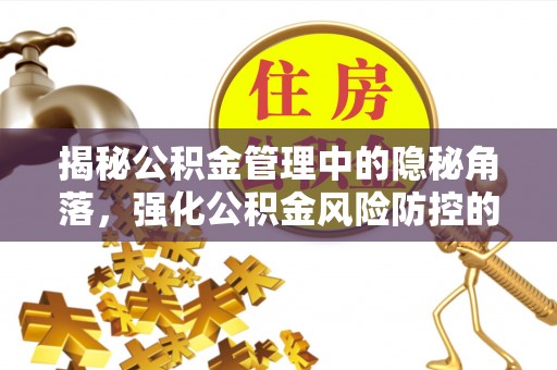 保康揭秘公积金管理中的隐秘角落，强化公积金风险防控的必要性与路径