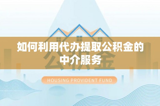保康如何利用代办提取公积金的中介服务