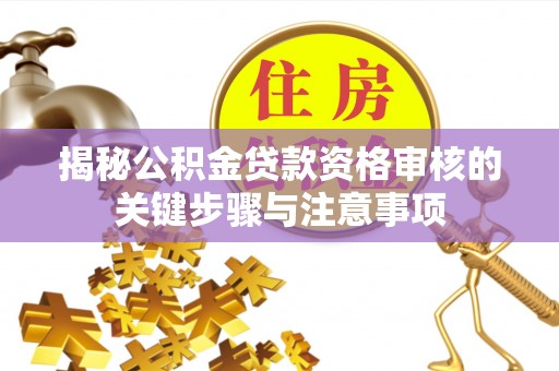 保康揭秘公积金贷款资格审核的关键步骤与注意事项