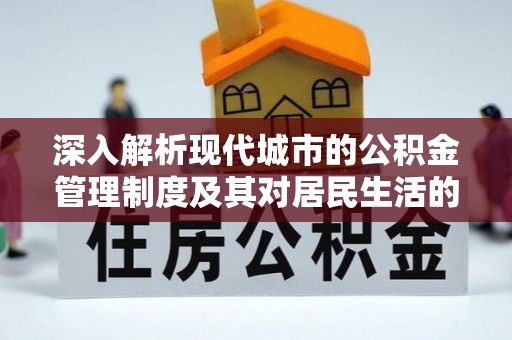 保康深入解析现代城市的公积金管理制度及其对居民生活的影响